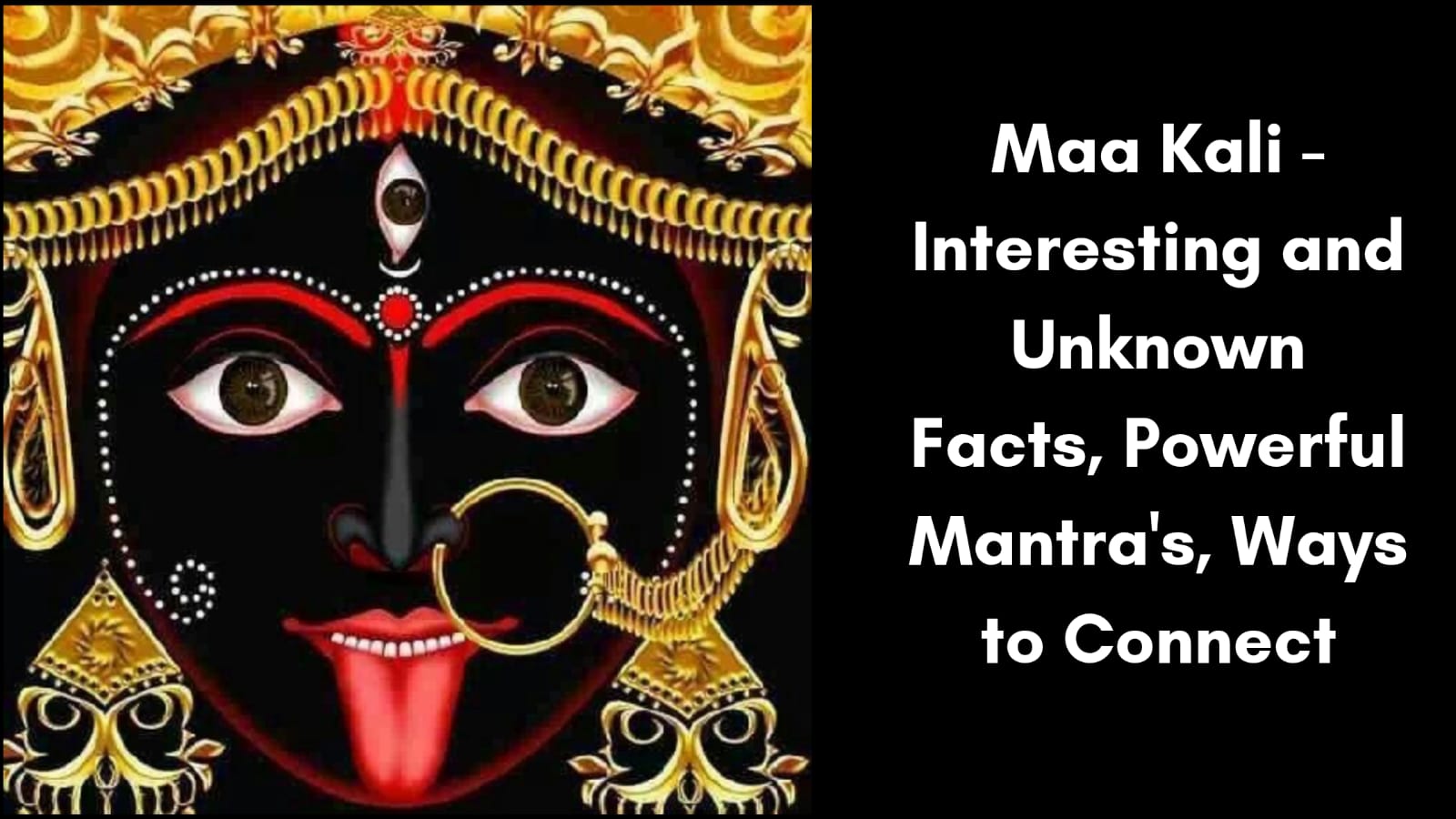 Maa Kali - Interesting and Unknown Facts, Powerful Mantra's, Ways to Connect