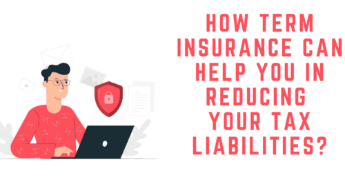 How Term Insurance Can Help You In Reducing Your Tax Liabilities