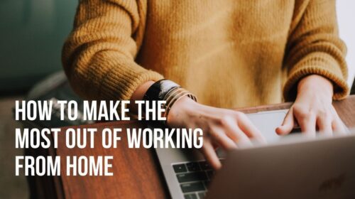 How to Make the Most Out of Working From Home