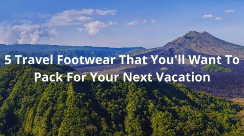 5 Travel Footwear That You'll Want To Pack For Your Next Vacation