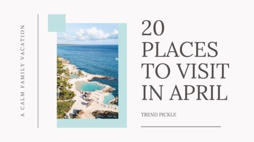 20 PLACES TO VISIT IN APRIL