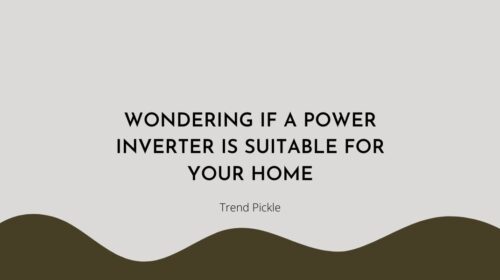 Wondering if a Power Inverter is Suitable for Your Home
