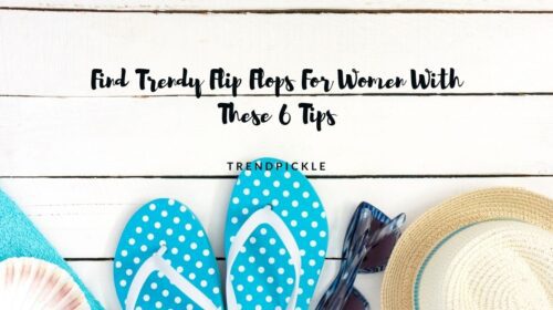 Find Trendy Flip Flops For Women With These 6 Tips